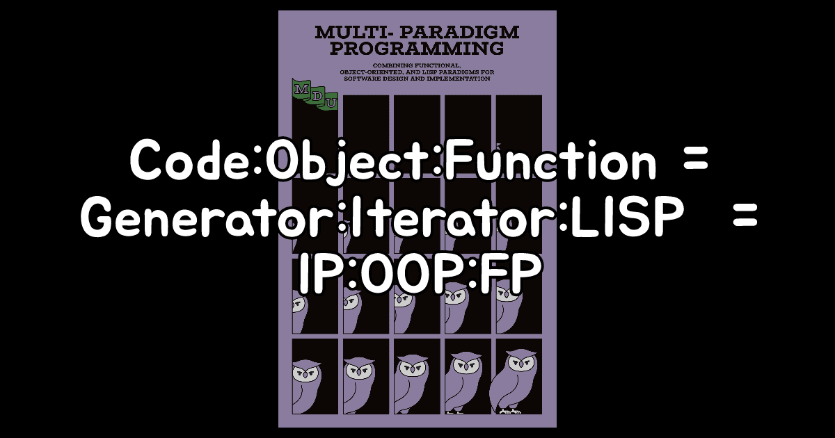 Code:Object:Function = Generator:Iterator:LISP = IP:OOP:FP thumbnail