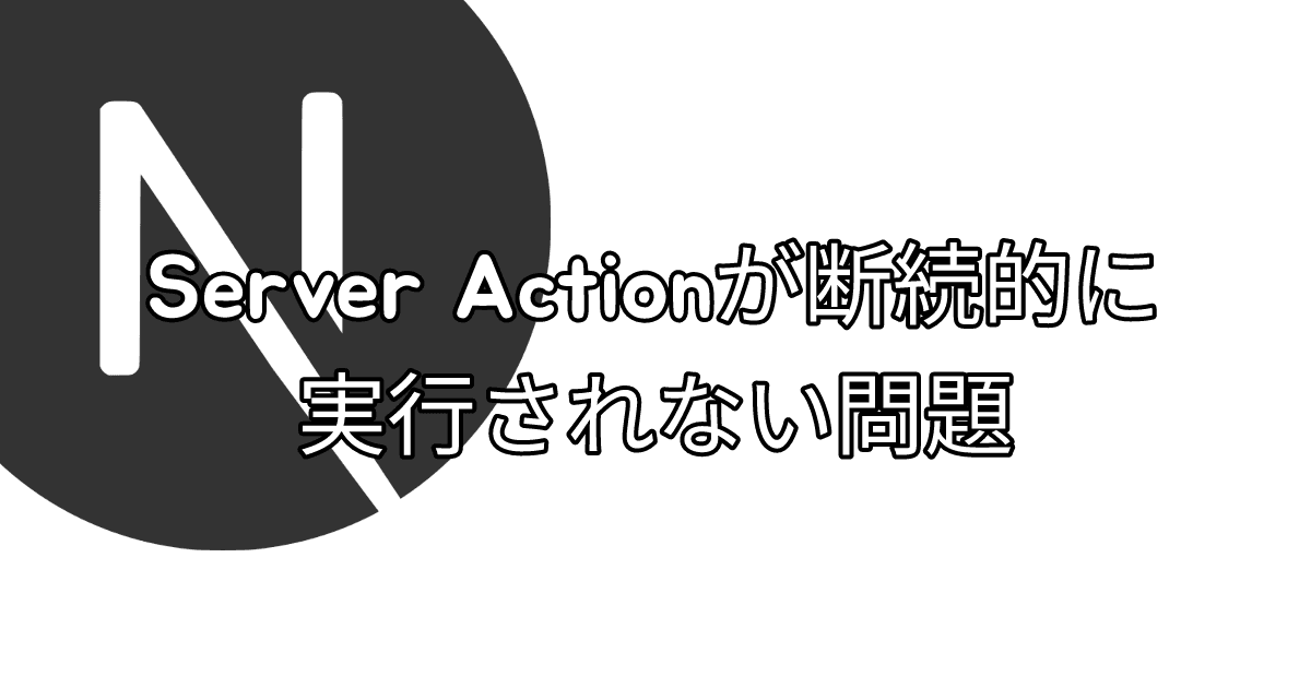 Server Actionが断続的に実行されない問題 thumbnail
